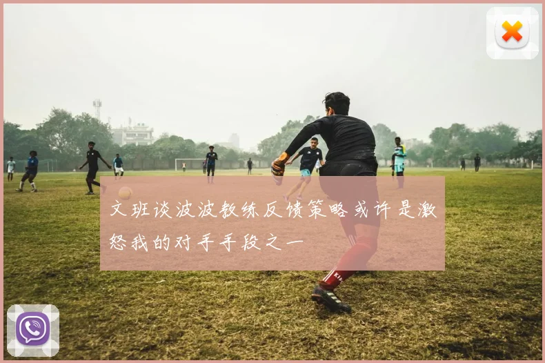 文班谈波波教练反馈策略或许是激怒我的对手手段之一