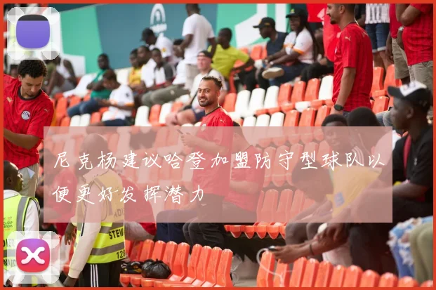 尼克杨建议哈登加盟防守型球队以便更好发挥潜力